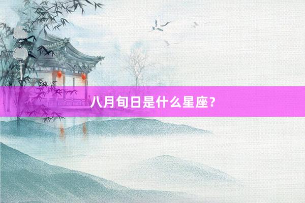 八月旬日是什么星座？